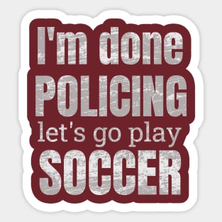 I'm done policing let's play soccer designs Sticker